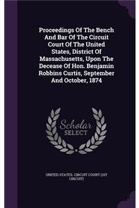 Proceedings of the Bench and Bar of the Circuit Court of the United States, District of Massachusetts, Upon the Decease of Hon. Benjamin Robbins Curtis, September and October, 1874