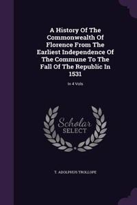 A History Of The Commonwealth Of Florence From The Earliest Independence Of The Commune To The Fall Of The Republic In 1531