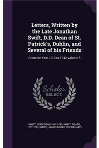 Letters, Written by the Late Jonathan Swift, D.D. Dean of St. Patrick's, Dublin, and Several of His Friends