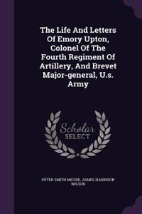 The Life And Letters Of Emory Upton, Colonel Of The Fourth Regiment Of Artillery, And Brevet Major-general, U.s. Army