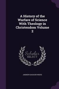 History of the Warfare of Science With Theology in Christendom Volume 2