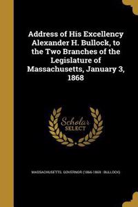 Address of His Excellency Alexander H. Bullock, to the Two Branches of the Legislature of Massachusetts, January 3, 1868