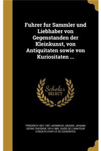 Fu Hrer Fu R Sammler Und Liebhaber Von Gegensta Nden Der Kleinkunst, Von Antiquita Ten Sowie Von Kuriosita Ten ...