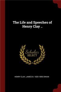 The Life and Speeches of Henry Clay ..