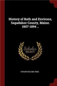 History of Bath and Environs, Sagadahoc County, Maine. 1607-1894 ..