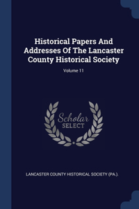 Historical Papers And Addresses Of The Lancaster County Historical Society; Volume 11
