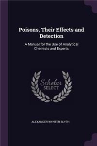 Poisons, Their Effects and Detection: A Manual for the Use of Analytical Chemists and Experts