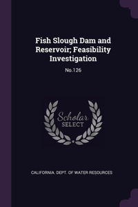 Fish Slough Dam and Reservoir; Feasibility Investigation