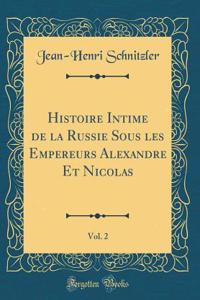 Histoire Intime de la Russie Sous Les Empereurs Alexandre Et Nicolas, Vol. 2 (Classic Reprint)