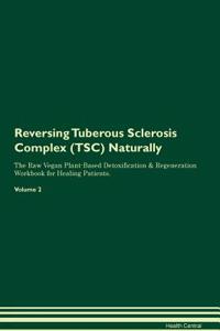 Reversing Tuberous Sclerosis Complex (Tsc): Naturally the Raw Vegan Plant-Based Detoxification & Regeneration Workbook for Healing Patients. Volume 2