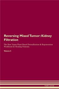 Reversing Mixed Tumor: Kidney Filtration The Raw Vegan Plant-Based Detoxification & Regeneration Workbook for Healing Patients. Volume 5