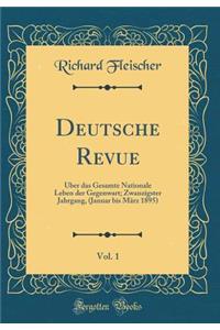 Deutsche Revue, Vol. 1: Ã?ber Das Gesamte Nationale Leben Der Gegenwart; Zwanzigster Jahrgang, (Januar Bis MÃ¤rz 1895) (Classic Reprint)