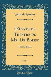 Oeuvres de ThÃ©Ã¢tre de Mr. de Boissy, Vol. 5: ThÃ©Ã¢tre Italien (Classic Reprint)