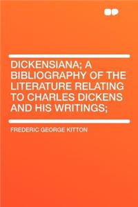 Dickensiana; A Bibliography of the Literature Relating to Charles Dickens and His Writings;