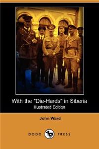 With the Die-Hards in Siberia (Illustrated Edition) (Dodo Press)