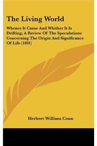 The Living World: Whence It Came And Whither It Is Drifting; A Review Of The Speculations Concerning The Origin And Significance Of Life (1891)