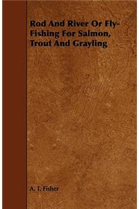 Rod And River Or Fly-Fishing For Salmon, Trout And Grayling