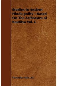 Studies In Ancient Hindu Polity - Based On The Arthsastra of Kautilya Vol. I.
