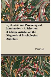 Psychiatric and Psychological Examination - A Selection of Classic Articles on the Diagnosis of Psychological Disorders