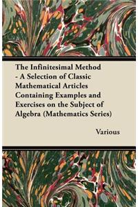 The Infinitesimal Method - A Selection of Classic Mathematical Articles Containing Examples and Exercises on the Subject of Algebra (Mathematics Series)