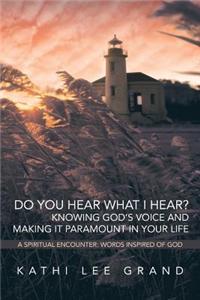 Do You Hear What I Hear? Knowing God's Voice and Making It Paramount in Your Life