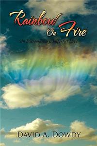 Rainbow On Fire: An Extraordinary, Imperfect Love