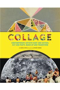 Collage: Contemporary Artists Hunt and Gather, Cut and Paste, Mash Up and Transform