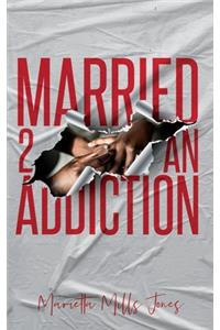 Married 2 An Addiction
