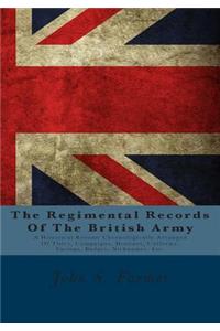 The Regimental Records of the British Army: A Historical Resume Chronologically Arranged of Titles, Campaigns, Honours, Uniforms, Facings, Badges, Nicknames, Etc.
