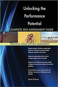 Unlocking the Performance Potential Complete Self-Assessment Guide