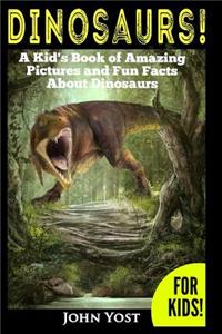 Dinosaurs! A Kid's Book of Amazing Pictures and Fun Facts About Dinosaurs