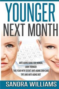 Younger Next Month: Anti-Aging Guide For Women, Look Younger This Year With Secret Anti-Aging Skin Care Tips And Anti Aging Diet