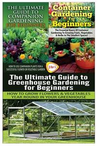 Ultimate Guide to Companion Gardening for Beginners & Container Gardening for Beginners & the Ultimate Guide to Greenhouse Gardening for Beginners