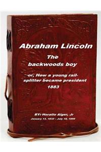 Abraham Lincoln, the backwoods boy
