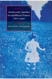 Aristocratic Families in Republican France, 1870-1940