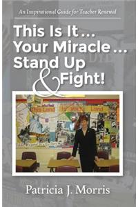 This Is It ... Your Miracle ... Stand Up & Fight!