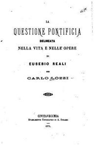 La questione pontificia delineata nella vita e nelle opere di Eusebio Reali