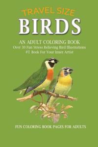 Birds: An Adult Coloring Book: Travel Edition Size, Over 30 Fun Stress Relieving Illustrations of Birds, #1 Book for Your Inn