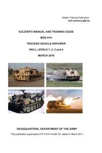 Soldier Training Publication STP 9-91H14-SM-TG Soldier's Manual and Training Guide MOS 91H Tracked Vehicle Repairer SKILL LEVELS 1, 2, 3 and 4 MARCH 2016