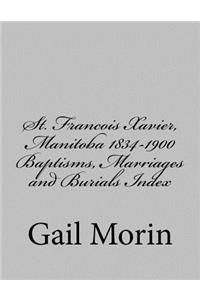St. Francois Xavier, Manitoba 1834-1900 Baptisms, Marriages and Burial Index