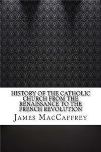 History of the Catholic Church from the Renaissance to the French Revolution