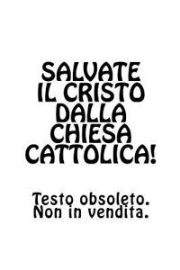 Salvate il Cristo dalla Chiesa cattolica!