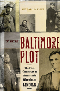 The Baltimore Plot: The First Conspiracy to Assassinate Abraham Lincoln