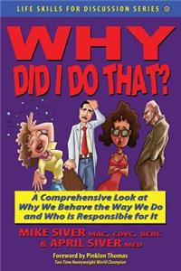 Why Did I Do That? a Comprehensive Look at Why We Behave the Way We Do and Who Is Responsible for It