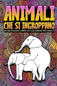 Animali che si ingroppano: Un selvaggio libro da colorare per adulti: 31 divertenti pagine da colorare per adulti con elefanti, cani, gatti, scimmie, lama, giraffe e molto alt