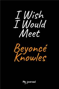 I Wish I Would Meet Beyoncé Knowles