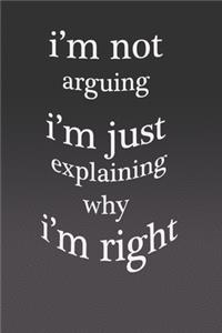 I'm Not Arguing I'm Just Explaining Why Im Right