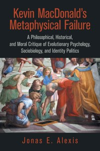 Kevin Macdonald's Metaphysical Failure: a Philosophical, Historical, and Moral Critique of Evolutionary Psychology, Sociobiology, and Identity Politics