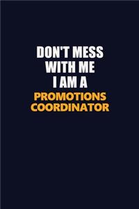 Don't Mess With Me I Am A Promotions Coordinator