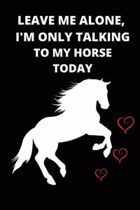Leave Me Alone I'm Only Talking To My Horse Today